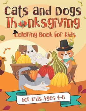 portada Cats and Dogs Thanksgiving Coloring Book for Kids: A Fun Gift Idea for Kids Turkey Day Coloring Pages for Kids Ages 4-8 (en Inglés)