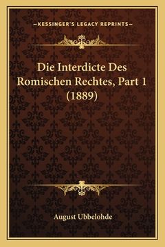 portada Die Interdicte Des Romischen Rechtes, Part 1 (1889) (en Alemán)