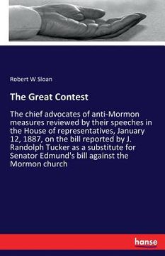 portada The Great Contest: The chief advocates of anti-Mormon measures reviewed by their speeches in the House of representatives, January 12, 18 (en Inglés)