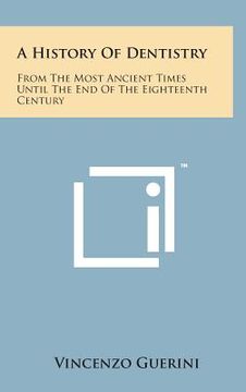 portada A History of Dentistry: From the Most Ancient Times Until the End of the Eighteenth Century (in English)