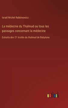 portada La médecine du Thalmud ou tous les passages concernant la médecine: Extraits des 21 traités du thalmud de Babylone (en Francés)