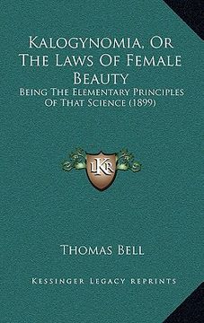 portada kalogynomia, or the laws of female beauty: being the elementary principles of that science (1899) (en Inglés)