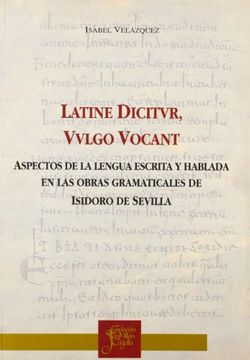 portada LATINE DICTUR, VULGO VOCANT: ASPECTOS DE LA LENGUA ESCRITA Y HABL ADA EN LAS OBRAS GRAMATICALES DE I