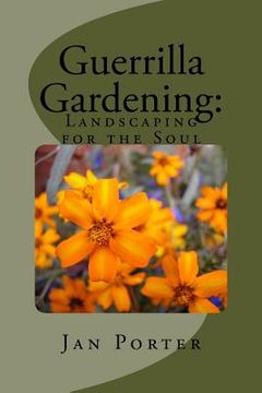 portada Guerrilla Gardening: Landscaping for the Soul.: Landscaping for the Soul (in English)