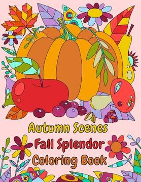 portada Autumn Scenes Fall Splendor Coloring Book: Autumn Leaves, Acorns, and More For the Fall Season (en Inglés)