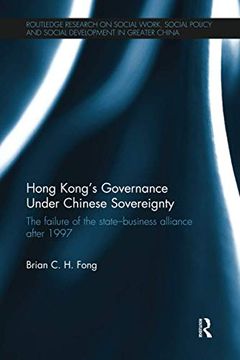 portada Hong Kong's Governance Under Chinese Sovereignty: The Failure of the State-Business Alliance After 1997