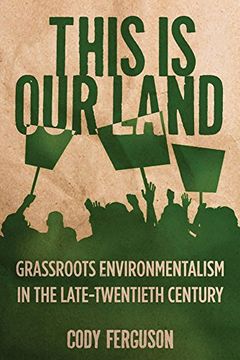 portada This Is Our Land: Grassroots Environmentalism in the Late Twentieth Century (Nature, Society, and Culture)