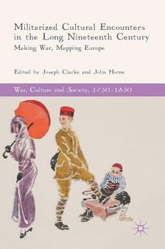 portada Militarized Cultural Encounters in the Long Nineteenth Century: Making War, Mapping Europe (en Inglés)