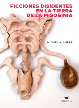 portada Ficciones Disidentes en la Tierra de la Misoginia, Lopez, Miguel, (in Spanish)