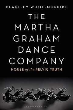 portada The Martha Graham Dance Company: House of the Pelvic Truth (en Inglés)