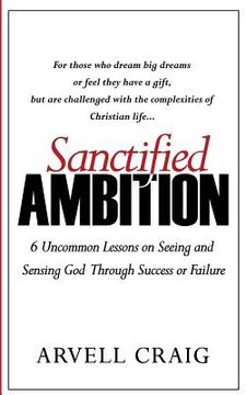 portada Sanctified Ambition: 6 Uncommon Lessons on Seeing and Sensing God Through Success or Failure (en Inglés)