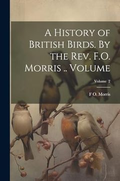 portada A History of British Birds. By the Rev. F. O. Morris.  Volume; Volume 2
