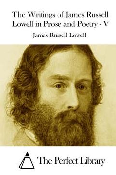 portada The Writings of James Russell Lowell in Prose and Poetry - V (en Inglés)