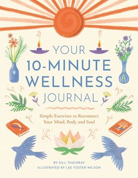 Your 10-Minute Wellness Journal: Simple Exercises to Reconnect Your Mind, Body and Soul (en Inglés)