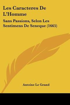 portada les caracteres de l'homme: sans passions, selon les sentimens de seneque (1665) (in English)