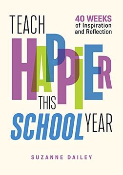 portada Teach Happier This School Year: 40 Weeks of Inspiration and Reflection (en Inglés)