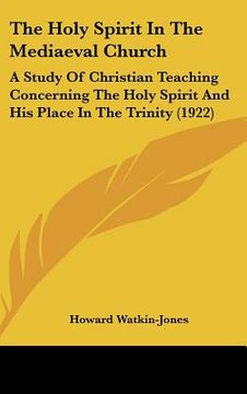portada the holy spirit in the mediaeval church: a study of christian teaching concerning the holy spirit and his place in the trinity (1922) (en Inglés)