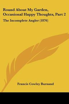 portada round about my garden, occasional happy thoughts, part 2: the incomplete angler (1876) (en Inglés)