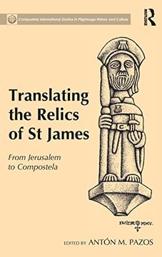 portada Translating the Relics of st James: From Jerusalem to Compostela (Compostela International Studies in Pilgrimage History and Culture) (en Inglés)
