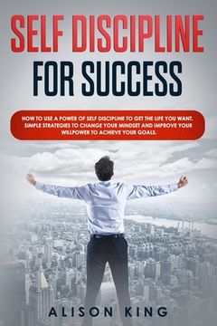 portada Self Discipline for Success: How to use a power of Self Discipline to get the life you want. Simple Strategies to change your mindset and improve y (en Inglés)