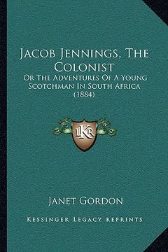 portada jacob jennings, the colonist: or the adventures of a young scotchman in south africa (1884) (in English)