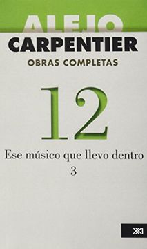 portada Obras Completas de Alejo Carpentier: Ese Músico que Llevo Dentro 3. La Música en Cuba: 12 (Obras Completas