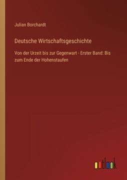 portada Deutsche Wirtschaftsgeschichte: Von der Urzeit bis zur Gegenwart - Erster Band: Bis zum Ende der Hohenstaufen (in German)