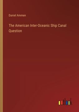 portada The American Inter-Oceanic Ship Canal Question (en Inglés)