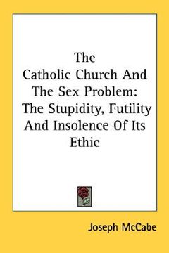 portada the catholic church and the sex problem: the stupidity, futility and insolence of its ethic
