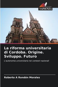 portada La riforma universitaria di Cordoba. Origine. Sviluppo. Futuro (in Italian)
