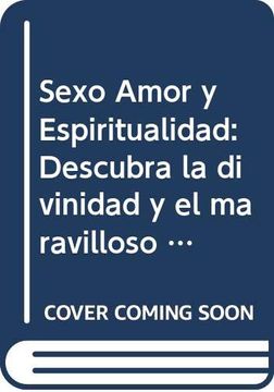 portada Sexo Amor y Espiritualidad: Descubra la Divinidad y el Maravilloso Poder Creativo de su (in Spanish)