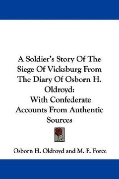 portada a soldier's story of the siege of vicksburg from the diary of osborn h. oldroyd: with confederate accounts from authentic sources (in English)