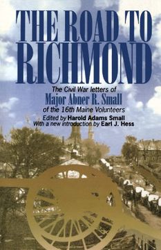 portada The Road to Richmond: The Civil war Letters of Major Abner r. Small of the 16Th Maine Volunteers. (The North's Civil War) 