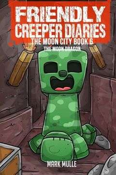 portada The Friendly Creeper Diaries The Moon City Book 6: The Moon Dragon