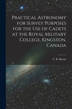 portada Practical Astronomy for Survey Purposes for the Use of Cadets at the Royal Military College, Kingston, Canada [microform] (in English)