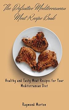 portada The Definitive Mediterranean Meat Recipe Book: Healthy and Tasty Meat Recipes for Your Mediterranean Diet (en Inglés)