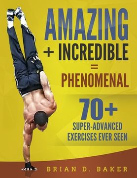 portada Amazing + Incredible = Phenomenal: 70+ Super-Advanced Exercises Ever Seen (en Inglés)