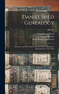 portada Daniel Shed Genealogy: Ancestry and Descendants of Daniel Shed of Braintree, Massachusetts, 1327-1920; Append.