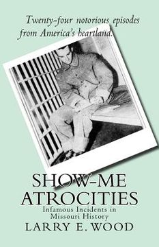 portada Show-Me Atrocities: Infamous Incidents in Missouri History (en Inglés)