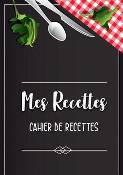 portada Mes Recettes favorite: Cahier De Recettes - Cahier à compléter pour 100 recettes - Livre de cuisine personnalisé à écrire 50 recette: Cahier (en Francés)