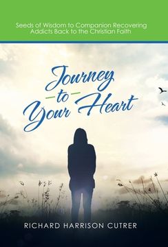 portada Journey to Your Heart: Seeds of Wisdom to Companion Recovering Addicts Back to the Christian Faith (en Inglés)