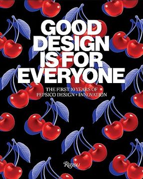 portada Good Design is for Everyone: The First 10 Years of Pepsico Design + Innovation (in English)