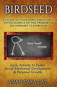 portada Birdseed: A Guide to Teaching Emotional Intelligence in the Primary & Secondary Classroom: Daily Activity to Foster Social-Emoti (en Inglés)