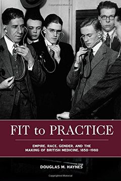 portada Fit to Practice: Empire, Race, Gender, and the Making of British Medicine, 1850-1980 (42) (Rochester Studies in Medical History)