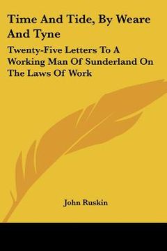 portada time and tide, by weare and tyne: twenty-five letters to a working man of sunderland on the laws of work