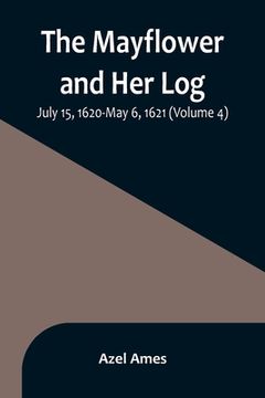 portada The Mayflower and Her Log; July 15, 1620-May 6, 1621 (Volume 4) 