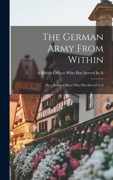 portada The German Army From Within: By a British Officer Who Has Served in It (in English)