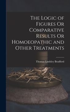 portada The Logic of Figures Or Comparative Results Or Homoeopathic and Other Treatments (en Inglés)
