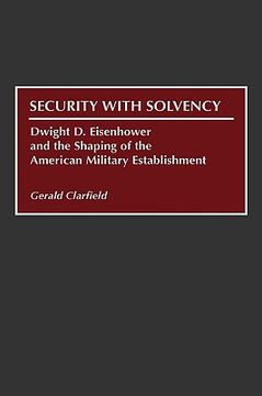 portada Security With Solvency: Dwight d. Eisenhower and the Shaping of the American Military Establishment (en Inglés)