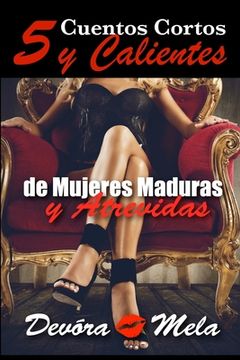 portada 5 Cuentos Cortos y Calientes de Mujeres Maduras y Atrevidas: Una colección de relatos eróticos cortos que narran los primeros encuentros de pasión de (in Spanish)